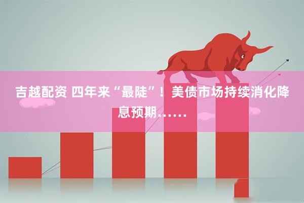 吉越配资 四年来“最陡”！美债市场持续消化降息预期……