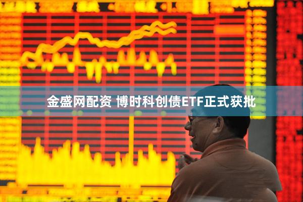 金盛网配资 博时科创债ETF正式获批