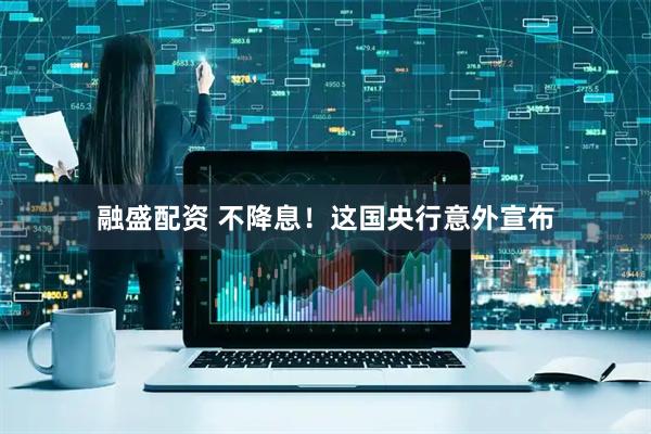 融盛配资 不降息！这国央行意外宣布