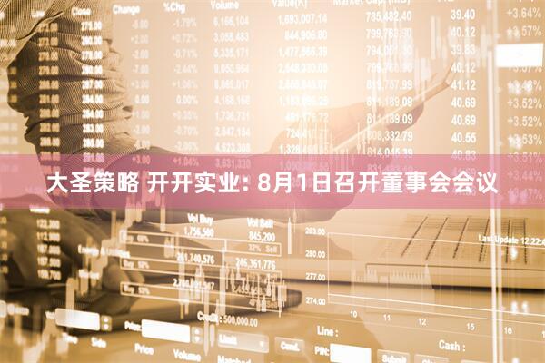 大圣策略 开开实业: 8月1日召开董事会会议