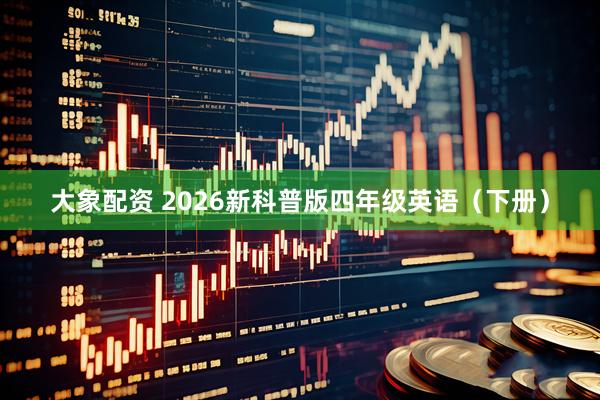 大象配资 2026新科普版四年级英语（下册）